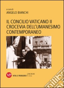 Il Concilio Vaticano II crocevia dell'umanesimo contemporaneo libro di Bianchi A. (cur.)