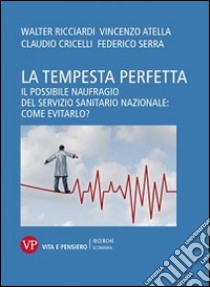 La tempesta perfetta. Il possibile naufragio del servizio sanitario nazionale: come evitarlo? libro