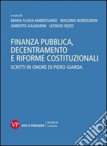 Finanza pubblica, decentramento e riforme costituzionali. Scritti in onore di Piero Giarda libro