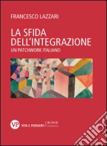 La sfida dell'integrazione. Un patchwork italiano libro di Lazzari Francesco