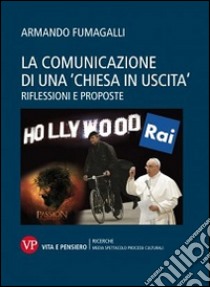 La comunicazione di una «chiesa in uscita». Riflessioni e proposte libro di Fumagalli Armando