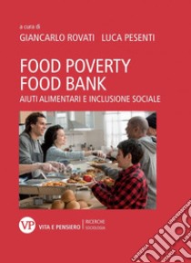 Food poverty, food bank. Aiuti alimentari e inclusione sociale libro di Rovati G. (cur.); Pesenti L. (cur.)