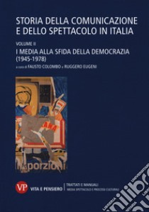 Storia della comunicazione e dello spettacolo in Italia. Vol. 2: I media alla sfida della democrazia (1945-1978) libro di Colombo F. (cur.); Eugeni R. (cur.)