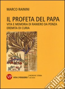 Il profeta del papa. Vita e memoria di Raniero da Ponza, eremita di curia libro di Rainini Marco