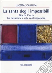 La santa degli impossibili. Rita da Cascia tra devozione e arte contemporanea libro di Scaraffia Lucetta