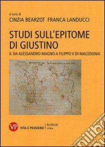 Studi sull'epitome di Giustino. Vol. 2: Da Alessandro Magno a Filippo V di Macedonia libro di Bearzot C. (cur.); Landucci F. (cur.)