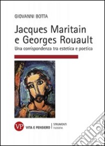 Jacques Maritain e Georges Rouault. Una corrispondenza tra estetica e politica libro di Botta Giovanni