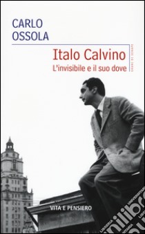 Italo Calvino. L'invisibile e il suo dove libro di Ossola Carlo