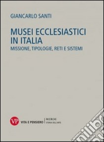 Musei ecclesiastici in Italia. Missione, tipologie, reti e sistemi libro di Santi Giancarlo