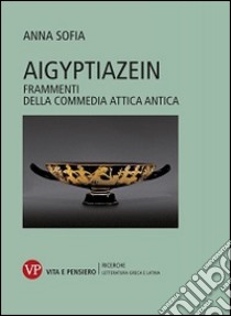 Aigyptiazein. Frammenti della commedia attica antica libro di Sofia Anna