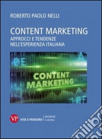 Content marketing. Approcci e tendenze nell'esperienza italiana libro di Nelli Roberto P.