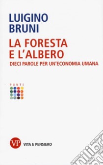 La foresta e l'albero. Dieci parole per un'economia umana libro di Bruni Luigino