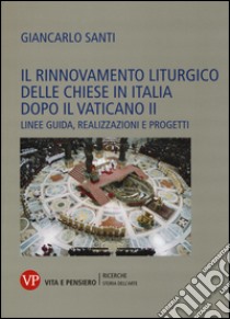 Il rinnovamento liturgico delle chiese in Italia dopo il Vaticano II. Linee guida, realizzazioni e progetti libro di Santi Giancarlo