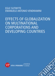 Effects of globalization on multinational corporations and developing countries libro di Sutinyté Eglé; Vendramini Emanuele A.