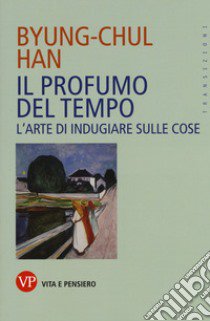 Il profumo del tempo. L'arte di indugiare sulle cose libro di Han Byung-Chul