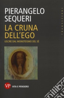 La cruna dell'ego. Uscire dal monoteismo del sé libro di Sequeri Pierangelo