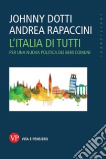 L'Italia di tutti. Per una nuova politica dei beni comuni libro di Dotti Johnny; Rapaccini Andrea