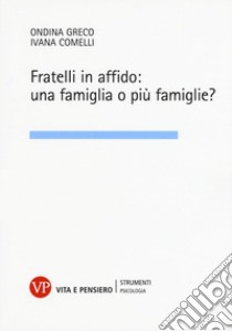 Fratelli in affido: una famiglia o più famiglie? libro di Comelli Ivana; Greco Ondina