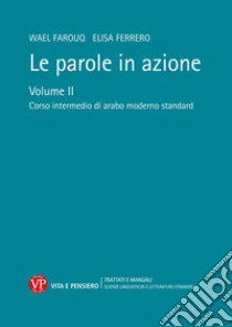 Le parole in azione. Con DVD-ROM. Vol. 2: Corso intermedio di arabo moderno standard libro di Farouq Wael; Ferrero Elisa