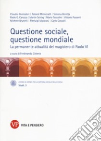 Questione sociale, questione mondiale. La permanente attualità del magistero di Paolo VI libro di Citterio F. (cur.)