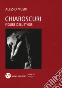 Chiaroscuri. Figure dell'ethos libro di Musio Alessio