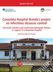 Consolata Hospital Ikonda's project on infectious diseases control. Università Cattolica and Conferenza Episcopale Italiana in support of a Tanzanian hospital libro di Cauda R. (cur.)