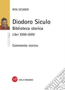 Diodoro Siculo. Biblioteca storica. Libri XXIII-XXIV. Commento storico libro di Scuderi Rita