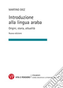 Introduzione alla lingua araba. Origini, storia, attualità. Ediz. ampliata libro di Diez Martino