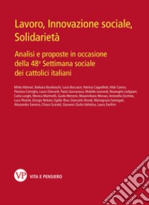 Lavoro, innovazione sociale, solidarietà. Analisi e proposte in occasione della 48ª Settimana sociale dei cattolici italiani libro di Zanfrini L. (cur.)