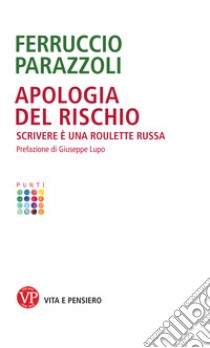 Apologia del rischio. Scrivere è una roulette russa libro di Parazzoli Ferruccio