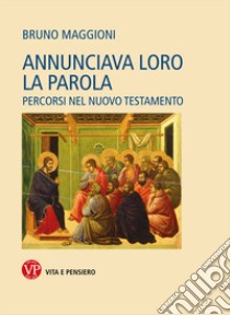 Annunciava loro la Parola. Percorsi nel Nuovo Testamento libro di Maggioni Bruno; Cairoli M. (cur.); Crimella M. (cur.)