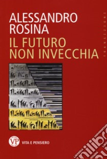 Il futuro non invecchia libro di Rosina Alessandro