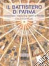 Il battistero di Parma. Iconografia, iconologia, fonti letterarie libro di Schianchi G. (cur.)