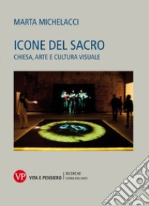 Icone del sacro. Chiesa, arte e cultura visuale libro di Michelacci Marta