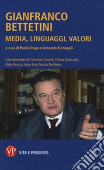 Gianfranco Bettetini. Media, linguaggi, valori libro di Braga P. (cur.); Fumagalli A. (cur.)