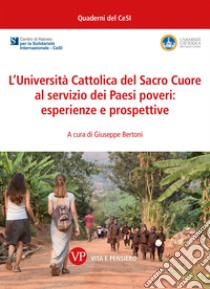 L'Università Cattolica del Sacro Cuore al servizio dei paesi poveri: esperienze e prospettive libro di Bertoni G. (cur.)