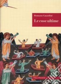 Le cose ultime. La dottrina cristiana sulla morte, la purificazione dopo la morte, la resurrezione, il giudizio e l'eternità libro di Guardini Romano