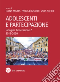 Adolescenti e partecipazione. Indagine generazione Z 2019-2020 libro di Marta E. (cur.); Bignardi P. (cur.); Alfieri S. (cur.)