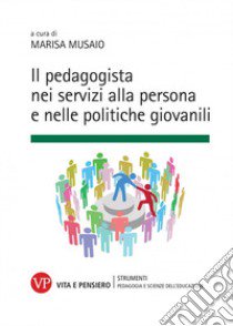 Il pedagogista nei servizi alla persona e nelle politiche giovanili libro di Musaio M. (cur.)