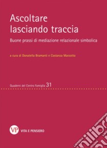 Ascoltare lasciando traccia. Buone prassi di mediazione relazionale simbolica libro di Bramanti D. (cur.); Marzotto C. (cur.)