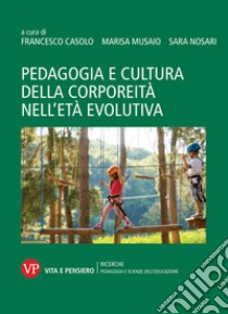 Pedagogia e cultura della corporeità nell'età evolutiva libro di Casolo F. (cur.); Musaio M. (cur.); Nosari S. (cur.)