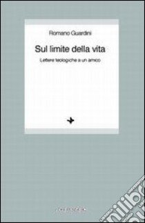 Sul limite della vita. Lettere teologiche a un amico libro di Guardini Romano