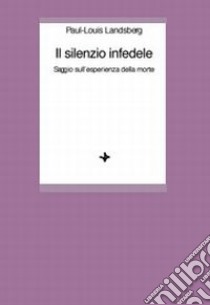 Il silenzio infedele. Saggio sull'esperienza della morte libro di Landsberg Paul L.