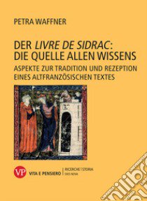 Der «Livre de sidrac»: die quelle allen wissens. Aspekte zur Tradition und Rezeption eines altfranzösischen Textes libro di Waffner Petra