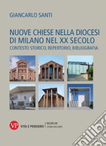 Nuove chiese nella diocesi di Milano nel XX secolo. Contesto storico, repertorio, bibliografia libro di Santi Giancarlo