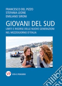 Giovani del Sud. Limiti e risorse delle nuove generazioni nel Mezzogiorno d'Italia libro di Del Pizzo Francesco; Leone Stefania; Sironi Emiliano