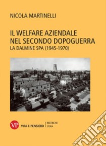 Il welfare aziendale nel secondo dopoguerra. La Dalmine SPA (1945-1970) libro di Martinelli Nicola