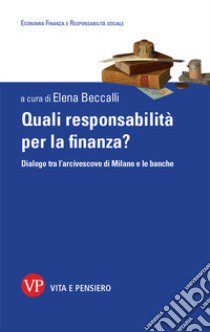 Quali responsabilità per la finanza? Dialogo tra l'arcivescovo di Milano e le banche libro di Beccalli E. (cur.)