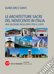 Le architetture sacre del Novecento in Italia. Una selezione degli edifici per il culto libro di Santi Giancarlo