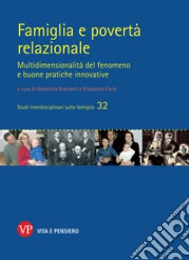 Famiglia e povertà relazionale. Multidimensionalità del fenomeno e buone pratiche innovative libro di Bramanti D. (cur.); Carrà E. (cur.)